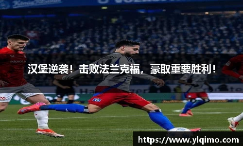 汉堡逆袭！击败法兰克福，豪取重要胜利！