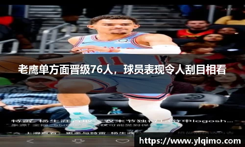 老鹰单方面晋级76人，球员表现令人刮目相看